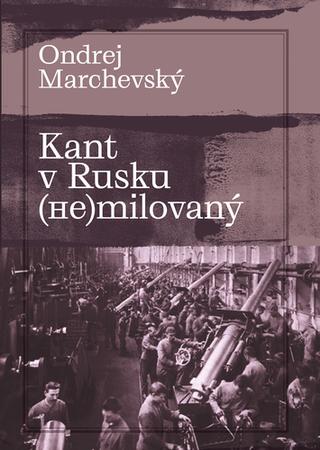 Kniha: Kant v Rusku (ne)milovaný - 1. vydanie - Ondrej Marchevský