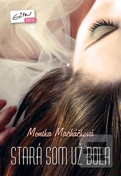 Kniha: Stará som už bola - Monika Macháčková