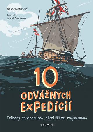Kniha: 10 odvážnych expedícií - Príbehy dobrodruhov, ktorí išli za svojím snom - 1. vydanie - Pia Stromstadová