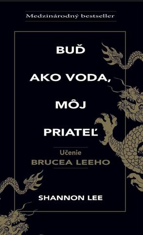 Kniha: Buď ako voda, môj priateľ - Učenie Brucea Leeho - 1. vydanie - Lee Sheehanová