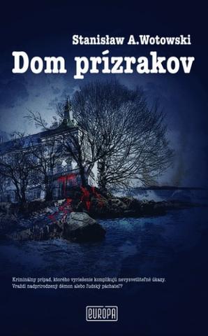 Kniha: Dom prízrakov - Kriminálny prípad, ktorého vyriešenie komplikujú nevysvetliteľné úkazy. Vraždí nadprirodzený démon alebo ľudský páchateľ? - Stanisław A. Wotowski