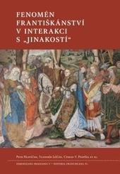 Kniha: Fenomén františkánství v interakci s jinakostí - Petr Hlaváček