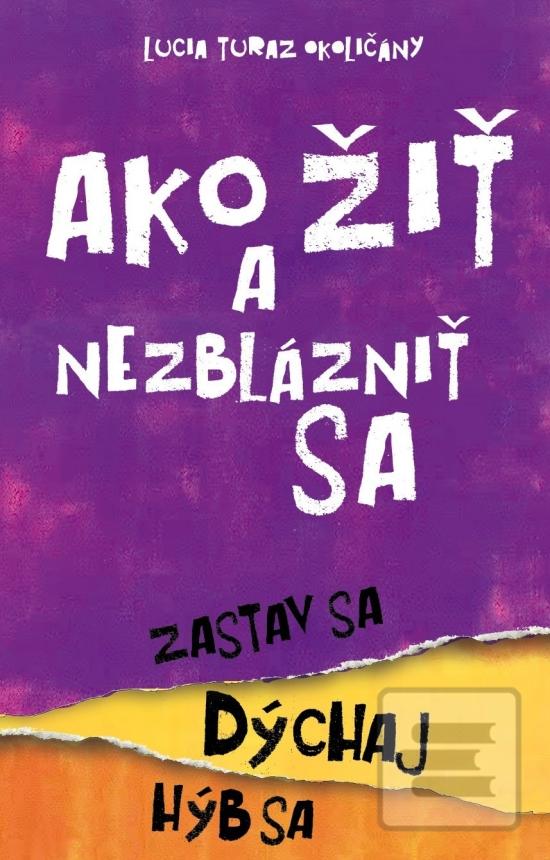 Kniha: Ako žiť a nezblázniť sa - Zastav sa, dýchaj, hýb sa - 1. vydanie - Lucia Okoličányová