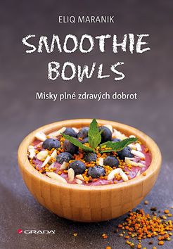 Kniha: Smoothie bowls - Misky plné zdravých dobrot - 1. vydanie - Eliq Maranik