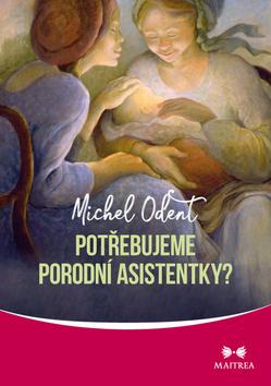 Kniha: Potřebujeme porodní asistentky? - 1. vydanie - Michel Odent