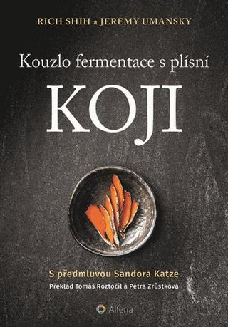 Kniha: Kouzlo fermentace s plísní koji - 1. vydanie - Rich Shih; Jeremy Umansky