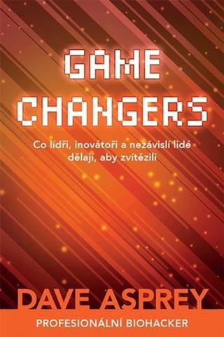 Kniha: Game Changers - Co lídři, inovátoři a nezávislí lidé dělají, aby zvítězili - Dave Asprey