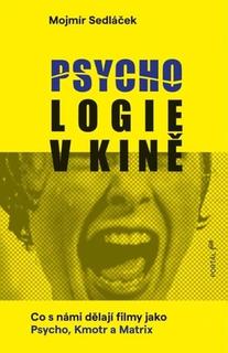 Kniha: Psychologie v kině - Co s námi dělají filmy jako Psycho, Kmotr a Matrix - Mojmír Sedláček