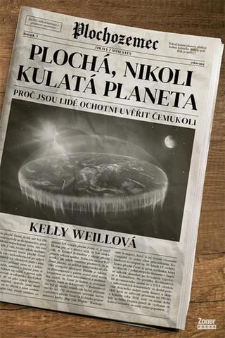 Kniha: Plochá, nikoli kulatá planeta - Proč jsou lidé ochotni uvěřit čemukoli - Kelly Weillová