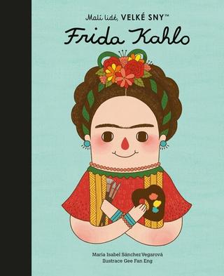 Kniha: Frida Kahlo - Malí lidé, velké sny - 1. vydanie - María Isabel Sánchez Vegara; Eng Gee Fan