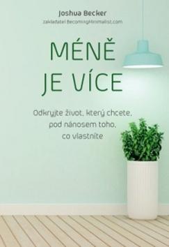 Kniha: Méně je více - Odkryjte život, který chcete, pod nánosem toho, co vlastníte - Joshua Becker