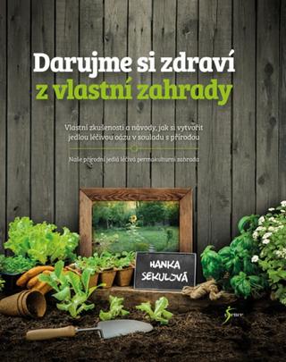 Kniha: Darujme si zdraví z vlastní zahrady - 1. vydanie - Hanka Sekulová