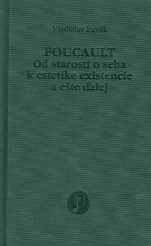 Kniha: Foucault - Od starosti o seba k estetike existencie a ešte ďalej - Vladislav Suvák