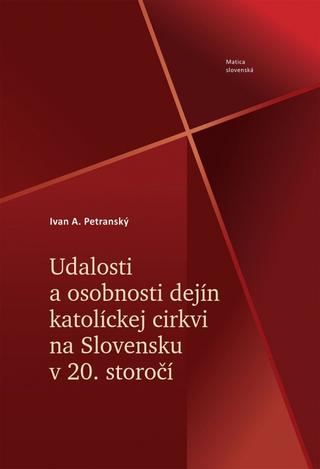 Kniha: Udalosti a osobnosti dejín katolíckej cirkvi na Slovensku v 20. storočí - 1. vydanie - Ivan A. Petranský