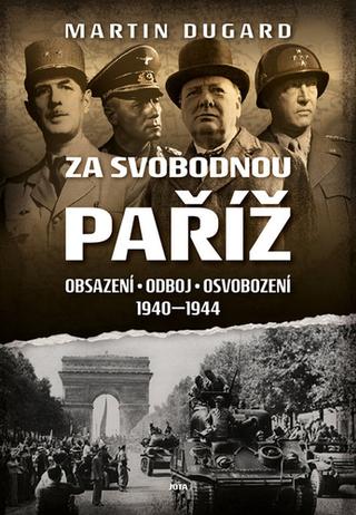 Kniha: Za svobodnou Paříž - Obsazení, odboj, osvobození 1940 - 1944 - 1. vydanie - Martin Dugard