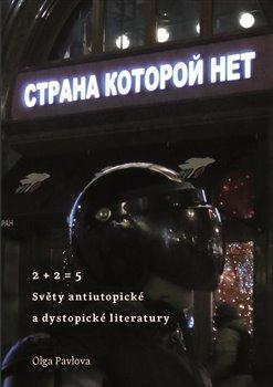 Kniha: 2 + 2 = 5 - Světy antiutopické a dystopické literatury - Olga Pavlova