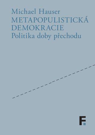 Kniha: Metapopulistická demokracie - Politika doby přechodu - Michael Hauser