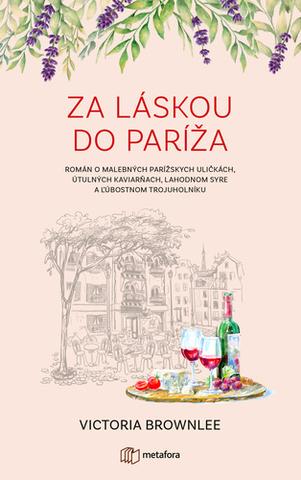 Kniha: Za láskou do Paríža - Román o malebných parížskych uličkách, útulných kaviarňach, lahodnom syre a ľúbostnom trojuholníku - Victoria Brownleeová