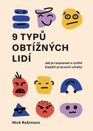 Kniha: 9 typů obtížných lidí - Jak je rozpoznat a rychle zlepšit pracovní vztahy - Nick Robinson