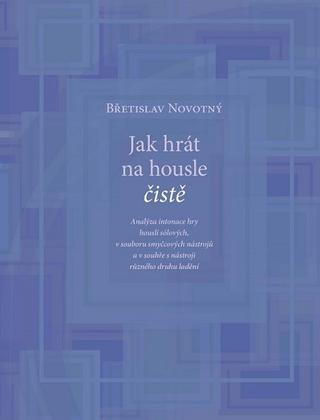 Kniha: Jak hrát na housle čistě - Břetislav Novotný