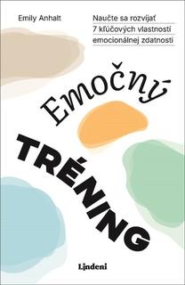 Kniha: Emočný tréning - Naučte sa rozvíjať 7 kľúčových vlastností emocionálnej zdatnosti - Emily Anhalt