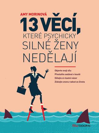 Kniha: 13 věcí, které psychicky silné ženy nedělají - Objevte svoji sílu. Přestaňte sedávat v koutě. Dělejte si vlastní názor ... - 1. vydanie - Amy Morin
