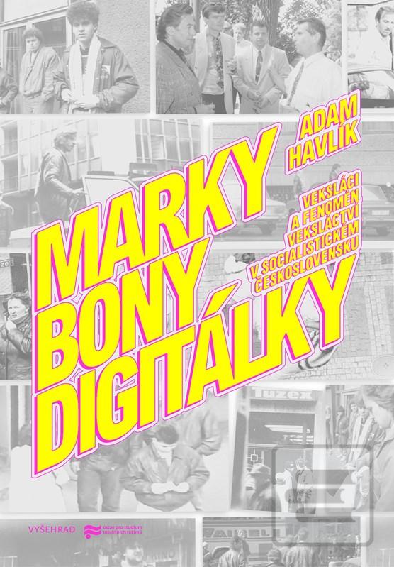 Kniha: Marky, bony, digitálky - Veksláci v socialistickém Československu - 1. vydanie - Adam Havlík