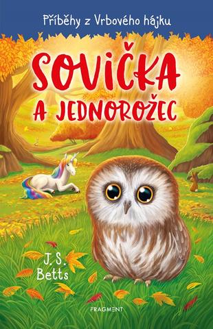 Kniha: Příběhy z Vrbového hájku - Sovička a jednorožec - 1. vydanie - J. S. Betts