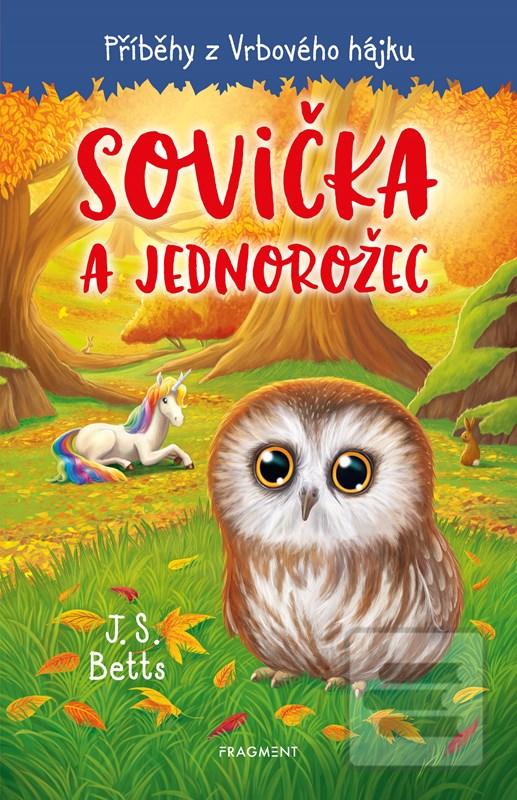 Kniha: Příběhy z Vrbového hájku - Sovička a jednorožec - 1. vydanie - J. S. Betts