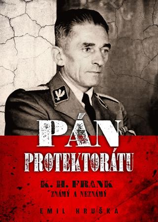 Kniha: Pán Protektorátu - K. H. Frank známý a neznámý - 2. vydanie - Emil Hruška
