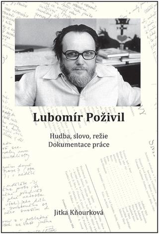 Kniha: Lubomír Poživil - Hudba, slovo, režie, dokumentace práce - 1. vydanie - Jitka Kňourková