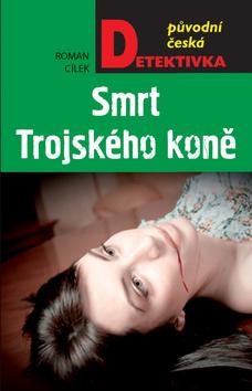 Kniha: Smrt Trojského koně - původní česká detektivka - 1. vydanie - Roman Cílek