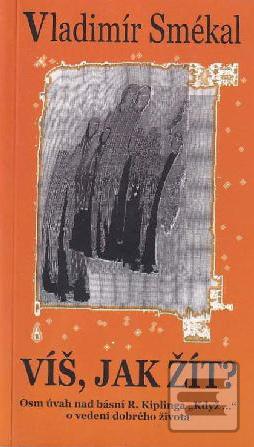 Kniha: Víš, jak žít? - Osm úvah nad básní R. Kiplinga "Když..." o vedení dobrého života - Vladimír Smékal