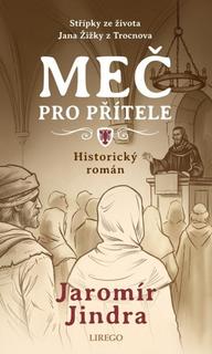 Kniha: Meč pro přítele - Historický román - Jaromír Jindra