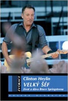 Kniha: Velký šéf Život a sláva Bruce Springsteena - Clinton Heylin
