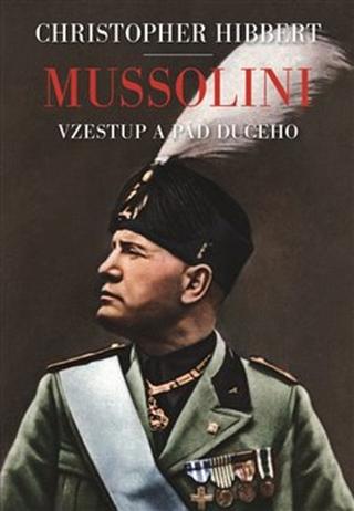 Kniha: Mussolini. Il. Duce. Vzestup a pád - Christopher Hibbert