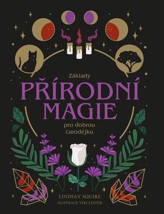 Kniha: Základy přírodní magie pro dobrou čarodějku - 1. vydanie - Lindsay Squire