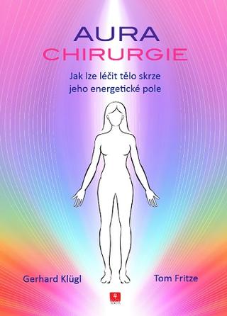 Kniha: Aurachirurgie - Jak léčit tělo skrze jeho energetické pole - Gerhard Klügl