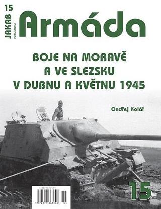 Kniha: Armáda 15 - Boje na Moravě a ve Slezsku v dubnu a květnu 1945 - 1. vydanie - Ondřej Kolář