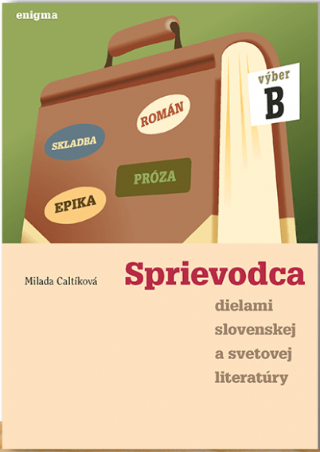 Kniha: Sprievodca dielami slovenskej a svetovej literatúry - výber B - Milada Caltíková