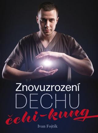 Kniha: Znovuzrození dechu – čchi-kung - 1. vydanie - Ivan Fojtík