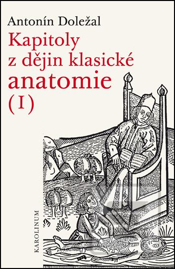 Kniha: Kapitoly z dějin klasické anatomie I - 1. vydanie - Antonín Doležal