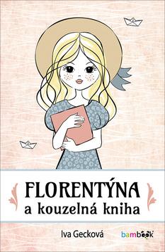 Kniha: Florentýna a kouzelná kniha - 1. vydanie - Iva Gecková