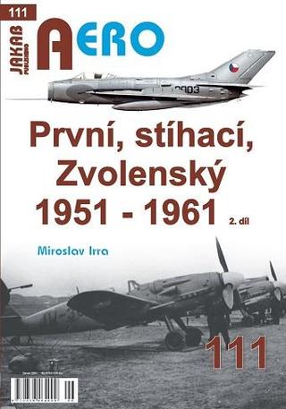 Kniha: AERO 111 První, stíhací, zvolenský 1951 - 1961 - 1. vydanie - Miroslav Irra