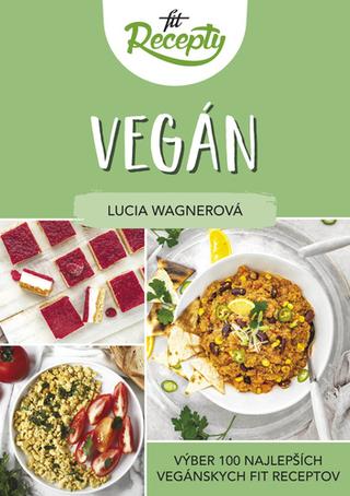 Kniha: Fit recepty Vegán - Výber 100 najlepších vegánskych fit receptov - Lucia Wagnerová