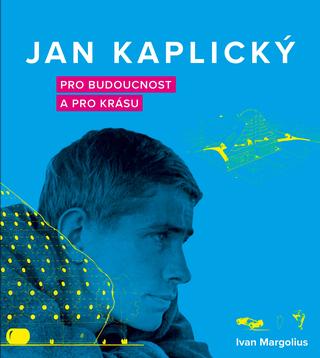 Kniha: Jan Kaplický - Pro budoucnost a pro krásu - 1. vydanie - Ivan Margolius