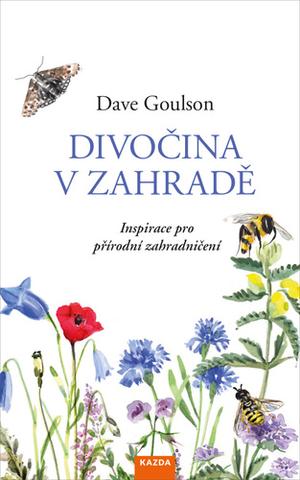 Kniha: Divočina v zahradě - Inspirace pro přírodní zahradničení - 1. vydanie - Dave Goulson