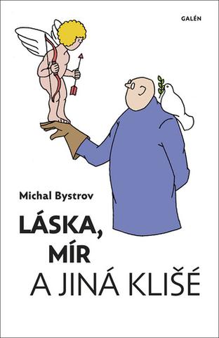 Kniha: Láska, mír a jiná klišé - Sloupky a úvahy z let 2011-2021 - 1. vydanie - Michal Bystrov