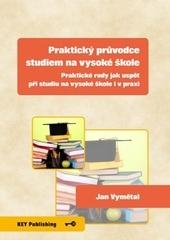 Kniha: Praktický průvodce studiem na vysoké škole - Praktické rady jak uspět při studiu na vysoké škole i v praxi - Jan Vymětal