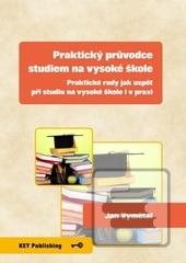 Kniha: Praktický průvodce studiem na vysoké škole - Praktické rady jak uspět při studiu na vysoké škole i v praxi - Jan Vymětal